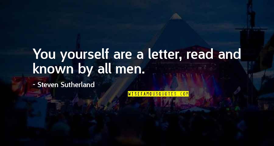 Inspirational Letter Quotes By Steven Sutherland: You yourself are a letter, read and known