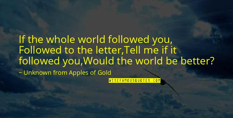 Inspirational Letter Quotes By Unknown From Apples Of Gold: If the whole world followed you, Followed to