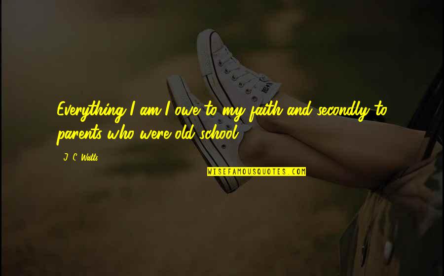 Inspirational Letters Quotes By J. C. Watts: Everything I am I owe to my faith