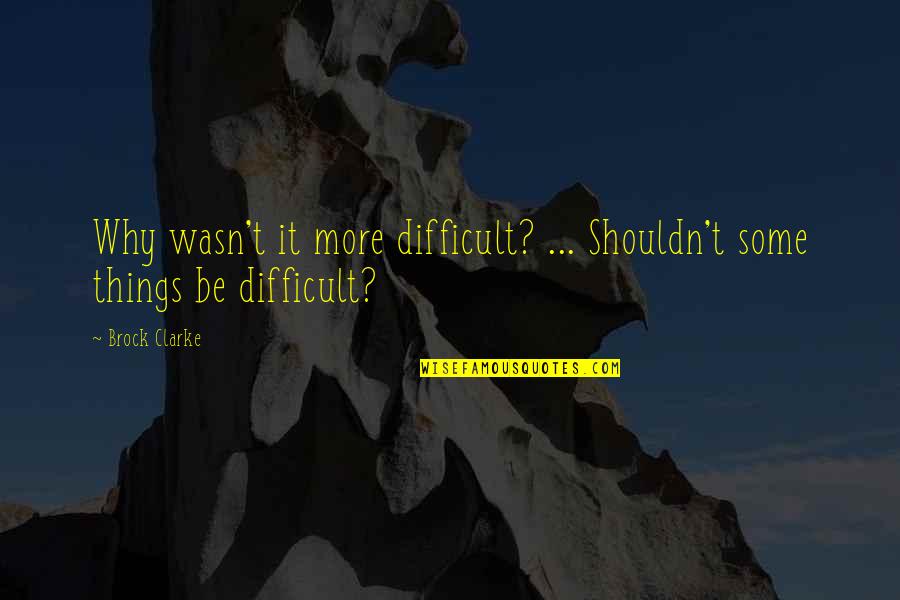 Inspirational Leukemia Quotes By Brock Clarke: Why wasn't it more difficult? ... Shouldn't some