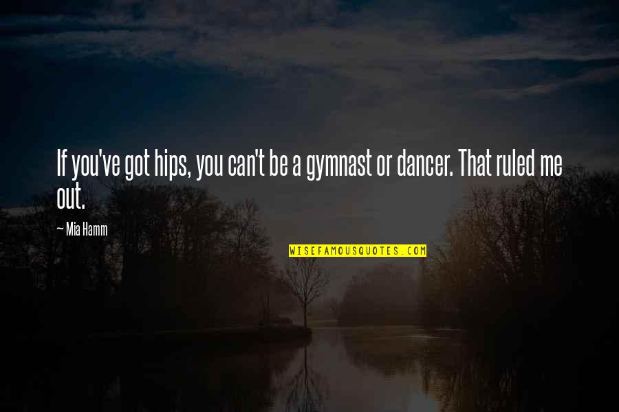 Inspirational Leukemia Quotes By Mia Hamm: If you've got hips, you can't be a