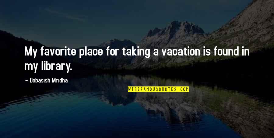 Inspirational Library Quotes By Debasish Mridha: My favorite place for taking a vacation is