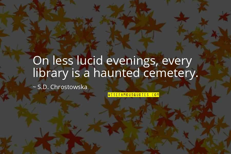 Inspirational Library Quotes By S.D. Chrostowska: On less lucid evenings, every library is a