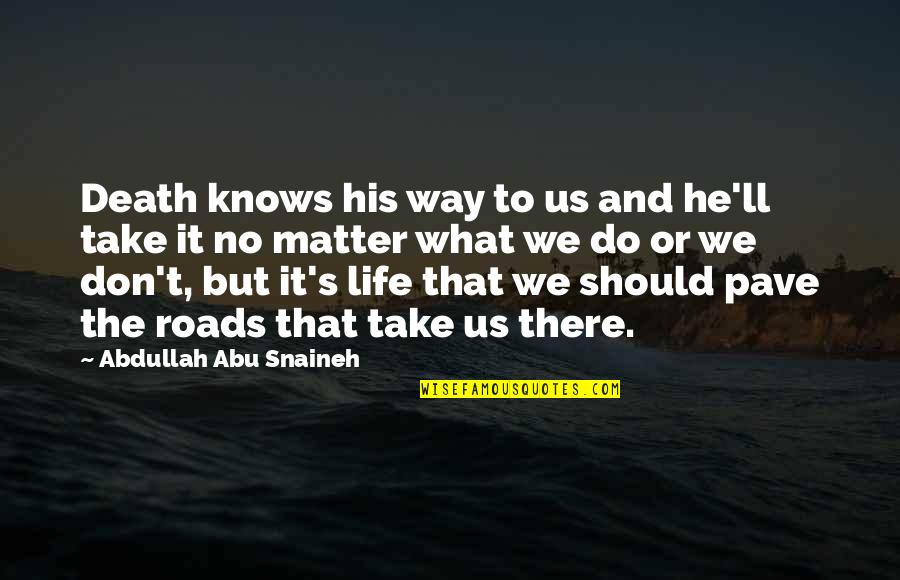 Inspirational Life And Death Quotes By Abdullah Abu Snaineh: Death knows his way to us and he'll Inspirational Life And Death Quotes By Abdullah Abu Snaineh: Death knows his way to us and he'll