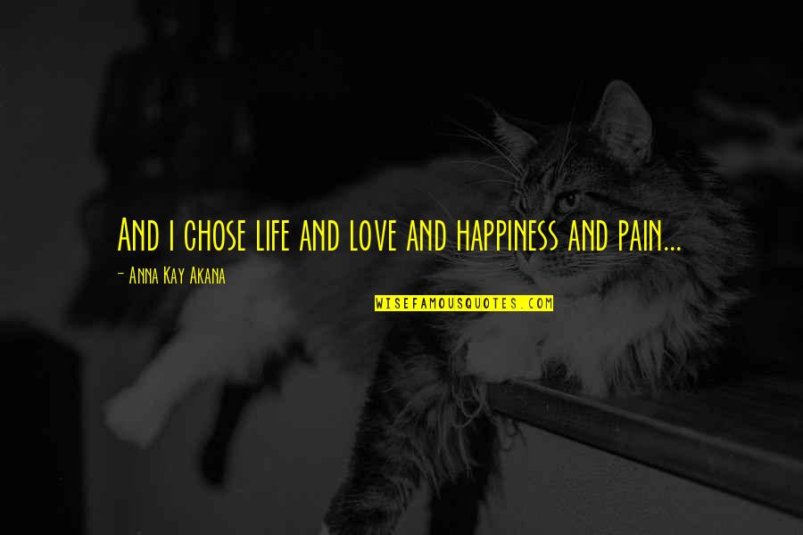 Inspirational Life And Death Quotes By Anna Kay Akana: And i chose life and love and happiness Inspirational Life And Death Quotes By Anna Kay Akana: And i chose life and love and happiness