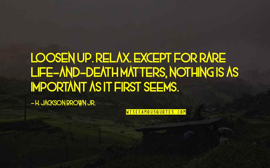 Inspirational Life And Death Quotes By H. Jackson Brown Jr.: Loosen up. Relax. Except for rare life-and-death matters, Inspirational Life And Death Quotes By H. Jackson Brown Jr.: Loosen up. Relax. Except for rare life-and-death matters,