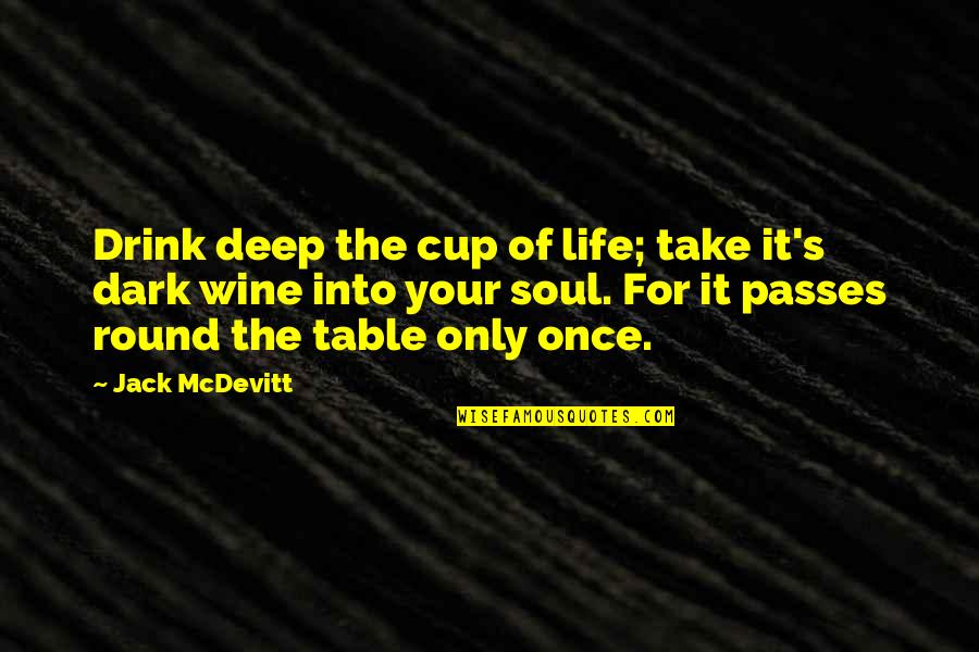 Inspirational Life And Death Quotes By Jack McDevitt: Drink deep the cup of life; take it's Inspirational Life And Death Quotes By Jack McDevitt: Drink deep the cup of life; take it's