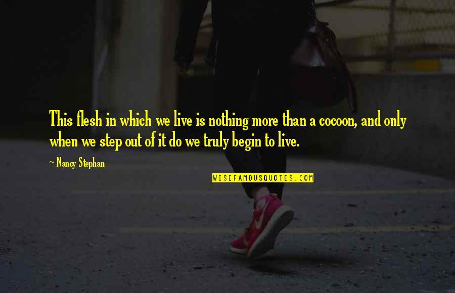 Inspirational Life And Death Quotes By Nancy Stephan: This flesh in which we live is nothing Inspirational Life And Death Quotes By Nancy Stephan: This flesh in which we live is nothing