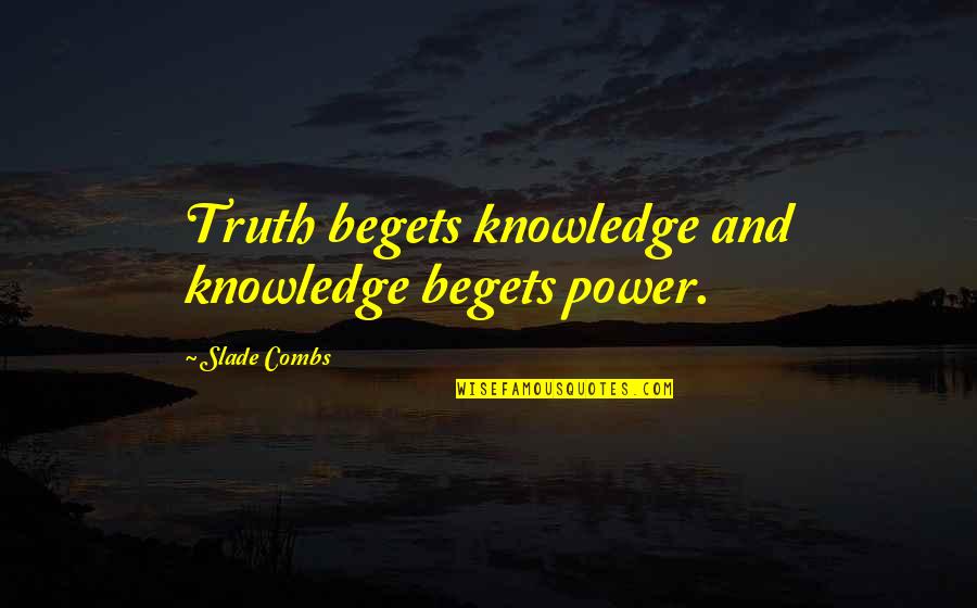 Inspirational Life And Death Quotes By Slade Combs: Truth begets knowledge and knowledge begets power. Inspirational Life And Death Quotes By Slade Combs: Truth begets knowledge and knowledge begets power.