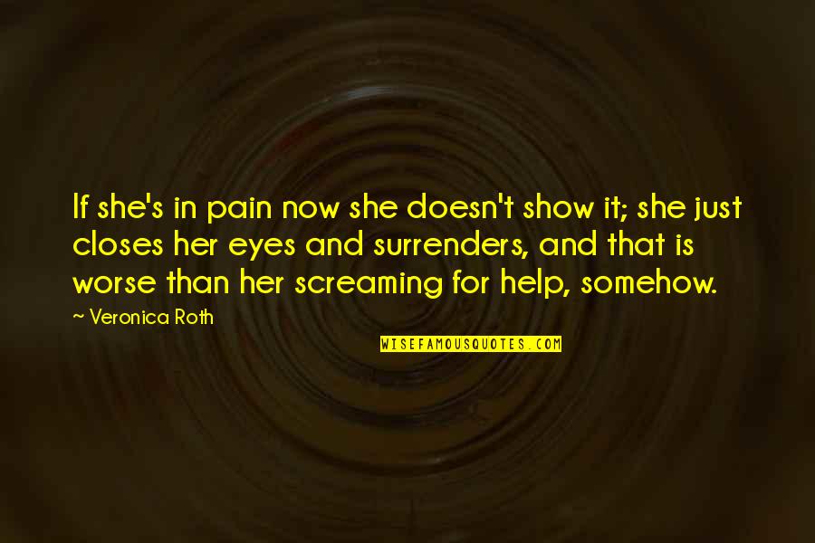 Inspirational Life And Death Quotes By Veronica Roth: If she's in pain now she doesn't show Inspirational Life And Death Quotes By Veronica Roth: If she's in pain now she doesn't show
