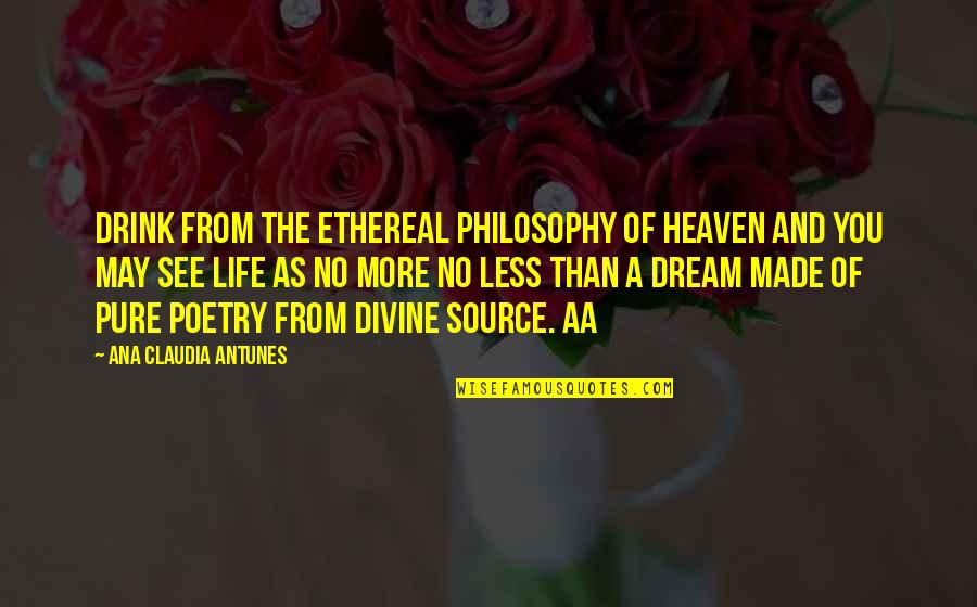 Inspirational Life And Dream Quotes By Ana Claudia Antunes: Drink from the ethereal philosophy of Heaven and