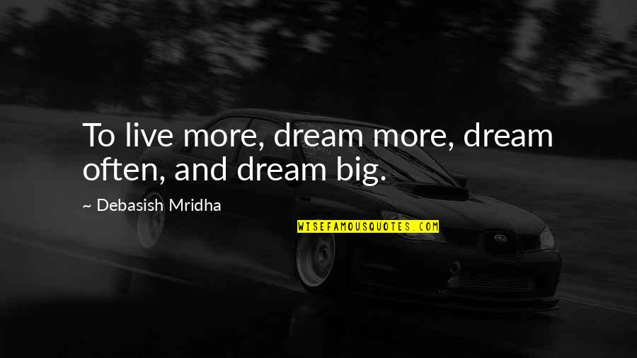 Inspirational Life And Dream Quotes By Debasish Mridha: To live more, dream more, dream often, and