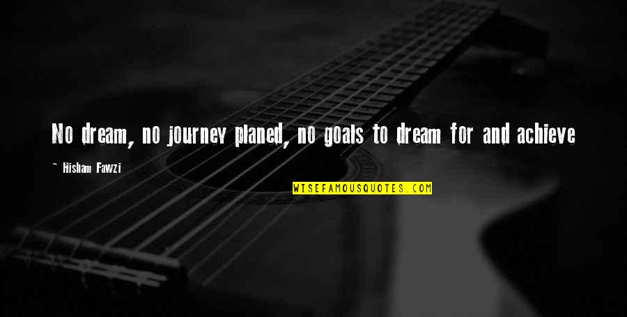 Inspirational Life And Dream Quotes By Hisham Fawzi: No dream, no journey planed, no goals to