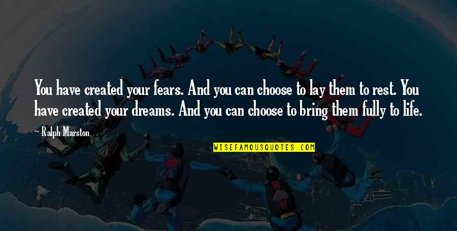 Inspirational Life And Dream Quotes By Ralph Marston: You have created your fears. And you can