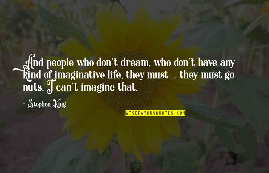 Inspirational Life And Dream Quotes By Stephen King: And people who don't dream, who don't have