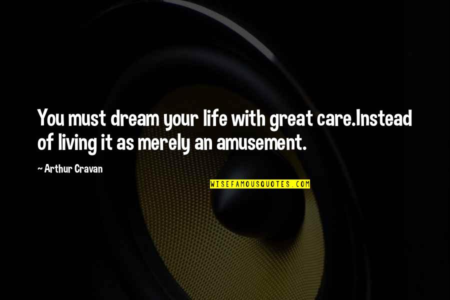 Inspirational Life And Living Quotes By Arthur Cravan: You must dream your life with great care.Instead Inspirational Life And Living Quotes By Arthur Cravan: You must dream your life with great care.Instead
