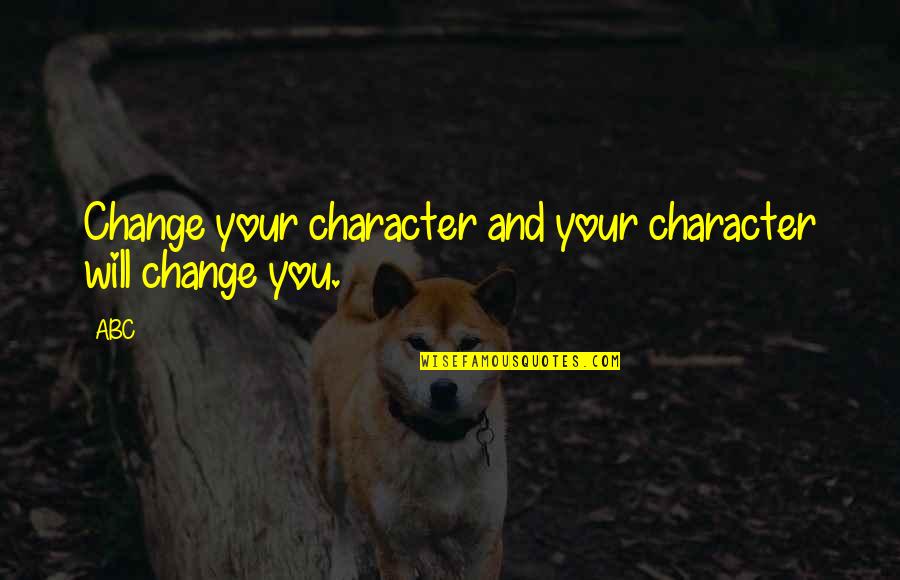 Inspirational Life Attitude Quotes By ABC: Change your character and your character will change