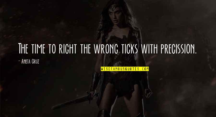 Inspirational Life Attitude Quotes By Aneta Cruz: The time to right the wrong ticks with Inspirational Life Attitude Quotes By Aneta Cruz: The time to right the wrong ticks with