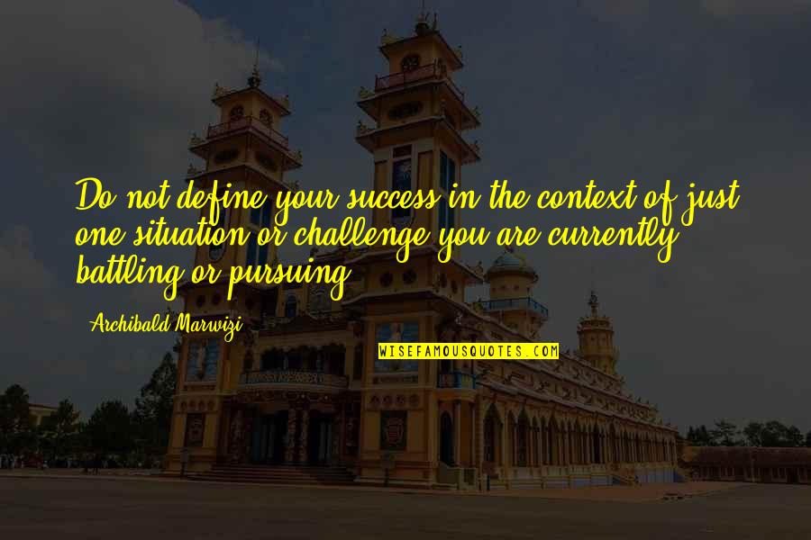 Inspirational Life Attitude Quotes By Archibald Marwizi: Do not define your success in the context Inspirational Life Attitude Quotes By Archibald Marwizi: Do not define your success in the context