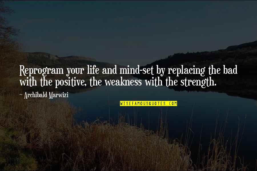 Inspirational Life Attitude Quotes By Archibald Marwizi: Reprogram your life and mind-set by replacing the Inspirational Life Attitude Quotes By Archibald Marwizi: Reprogram your life and mind-set by replacing the