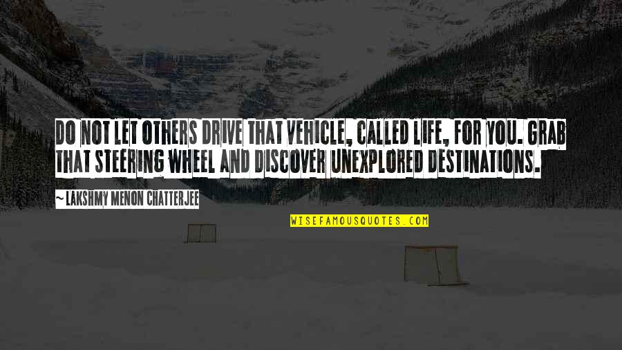 Inspirational Life Attitude Quotes By Lakshmy Menon Chatterjee: Do not let others drive that vehicle, called Inspirational Life Attitude Quotes By Lakshmy Menon Chatterjee: Do not let others drive that vehicle, called