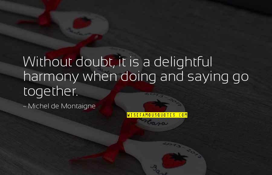 Inspirational Life Attitude Quotes By Michel De Montaigne: Without doubt, it is a delightful harmony when Inspirational Life Attitude Quotes By Michel De Montaigne: Without doubt, it is a delightful harmony when