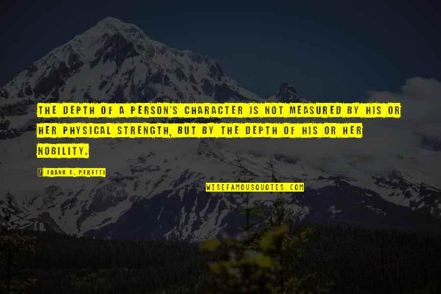 Inspirational Life Books Quotes By Frank E. Peretti: The depth of a person's character is not Inspirational Life Books Quotes By Frank E. Peretti: The depth of a person's character is not