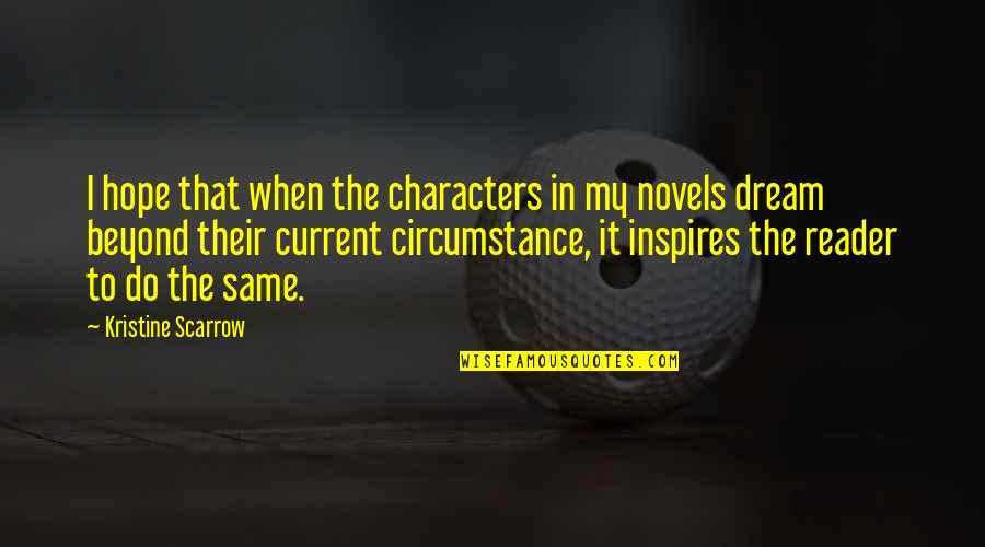Inspirational Life Books Quotes By Kristine Scarrow: I hope that when the characters in my Inspirational Life Books Quotes By Kristine Scarrow: I hope that when the characters in my