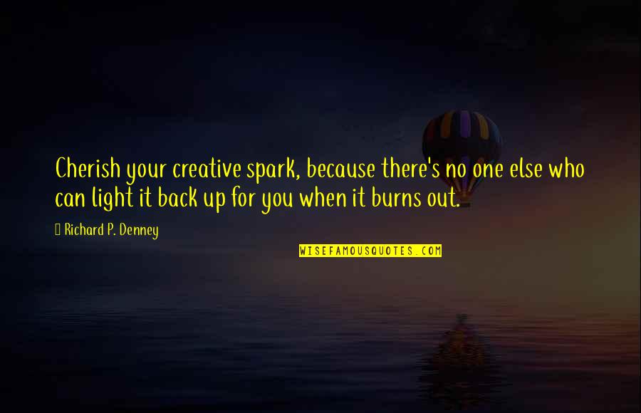 Inspirational Life Books Quotes By Richard P. Denney: Cherish your creative spark, because there's no one Inspirational Life Books Quotes By Richard P. Denney: Cherish your creative spark, because there's no one