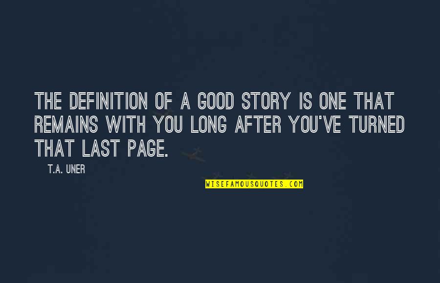 Inspirational Life Books Quotes By T.A. Uner: The definition of a good story is one Inspirational Life Books Quotes By T.A. Uner: The definition of a good story is one