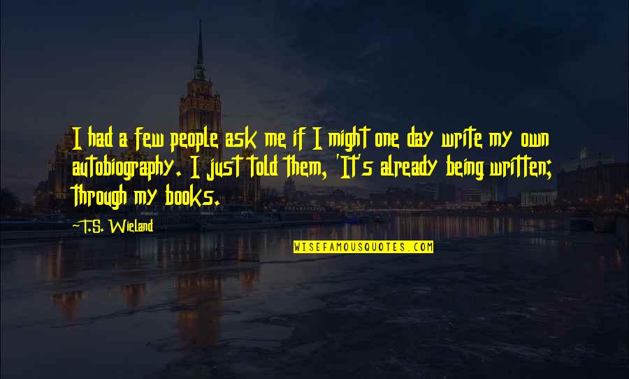 Inspirational Life Books Quotes By T.S. Wieland: I had a few people ask me if Inspirational Life Books Quotes By T.S. Wieland: I had a few people ask me if