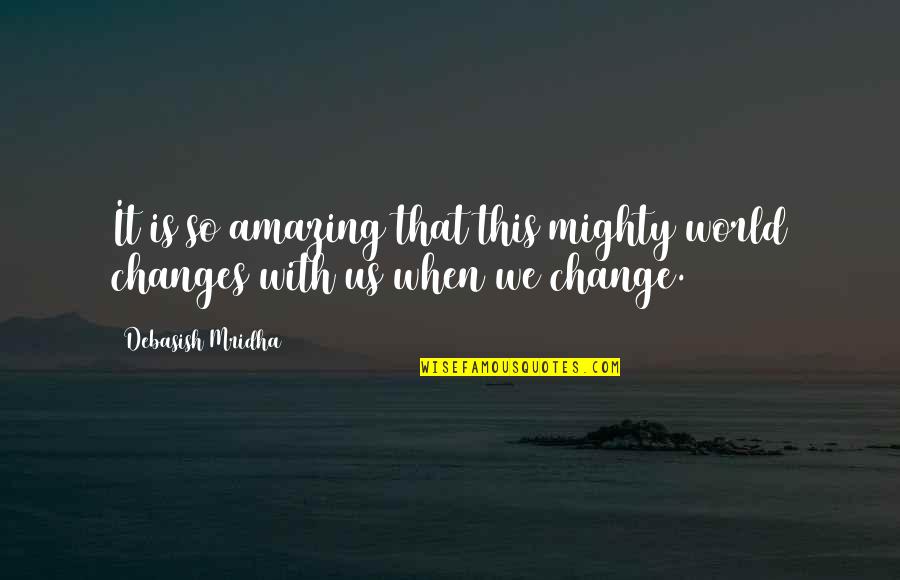 Inspirational Life Change Quotes By Debasish Mridha: It is so amazing that this mighty world
