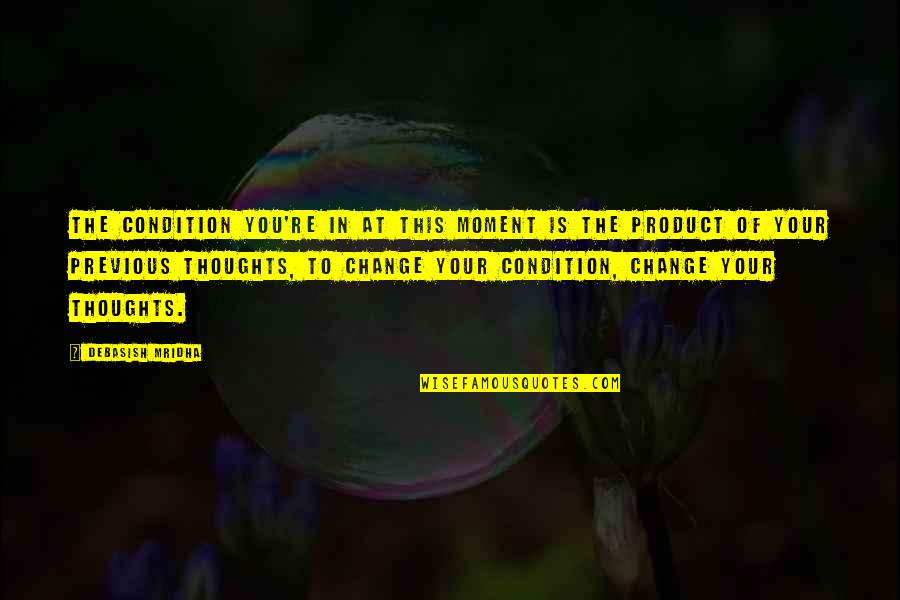 Inspirational Life Change Quotes By Debasish Mridha: The condition you're in at this moment is