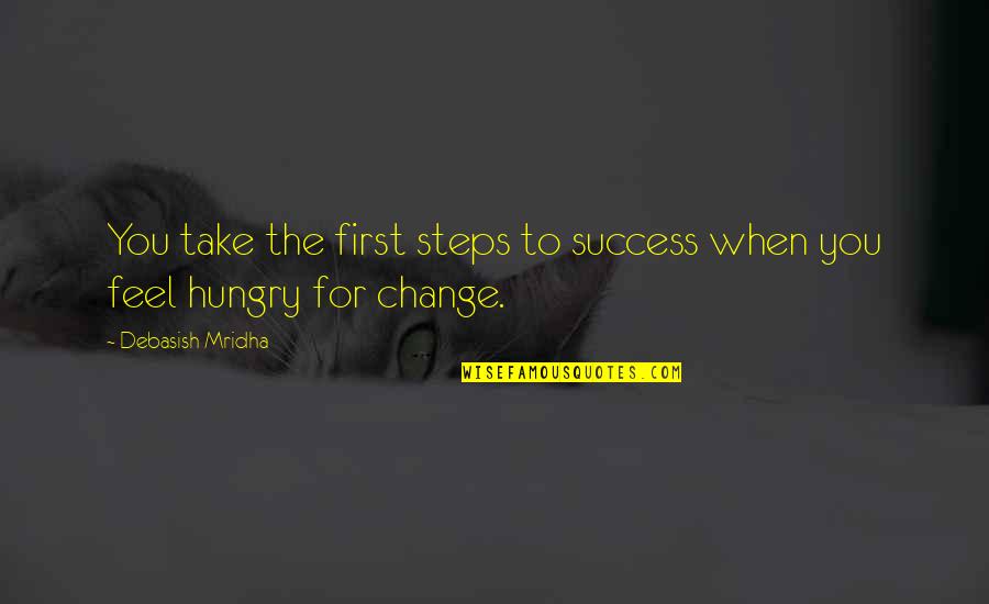Inspirational Life Change Quotes By Debasish Mridha: You take the first steps to success when