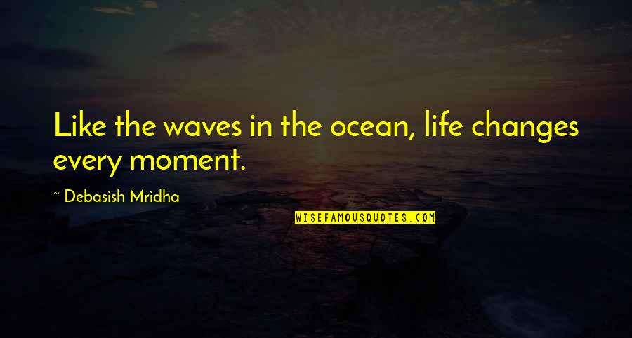 Inspirational Life Change Quotes By Debasish Mridha: Like the waves in the ocean, life changes