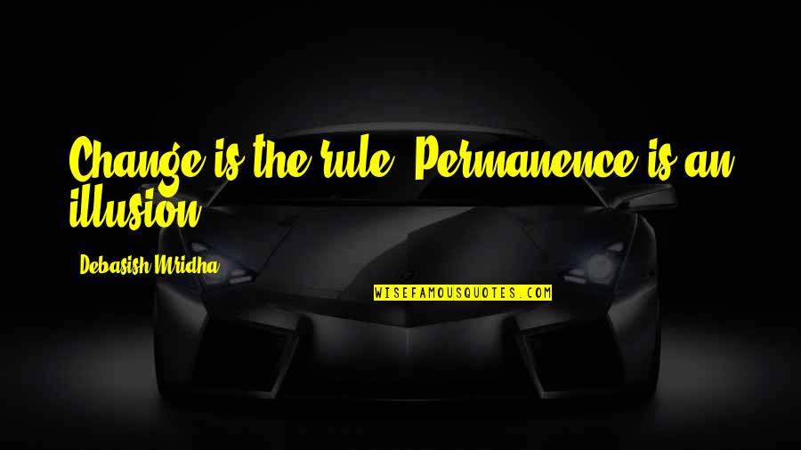 Inspirational Life Change Quotes By Debasish Mridha: Change is the rule. Permanence is an illusion.