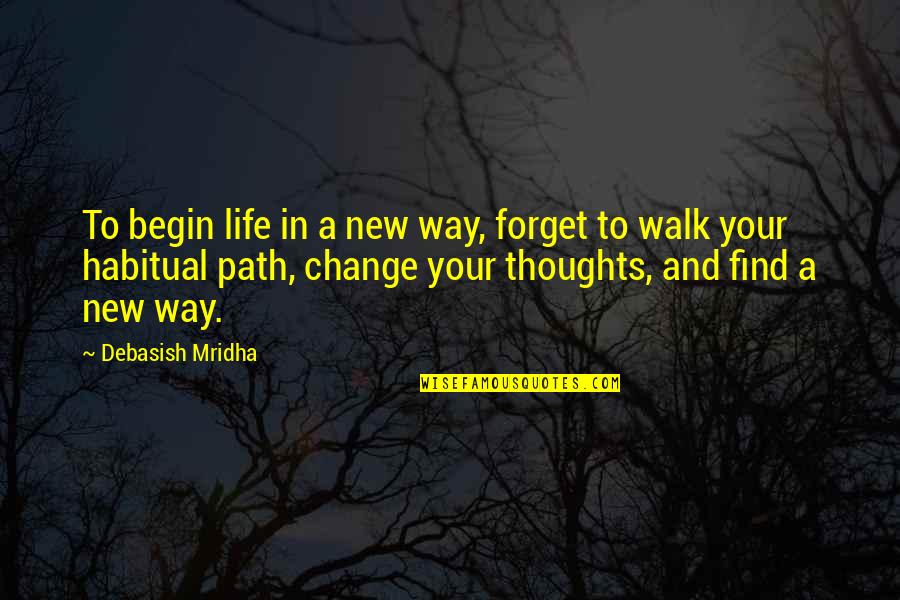 Inspirational Life Change Quotes By Debasish Mridha: To begin life in a new way, forget