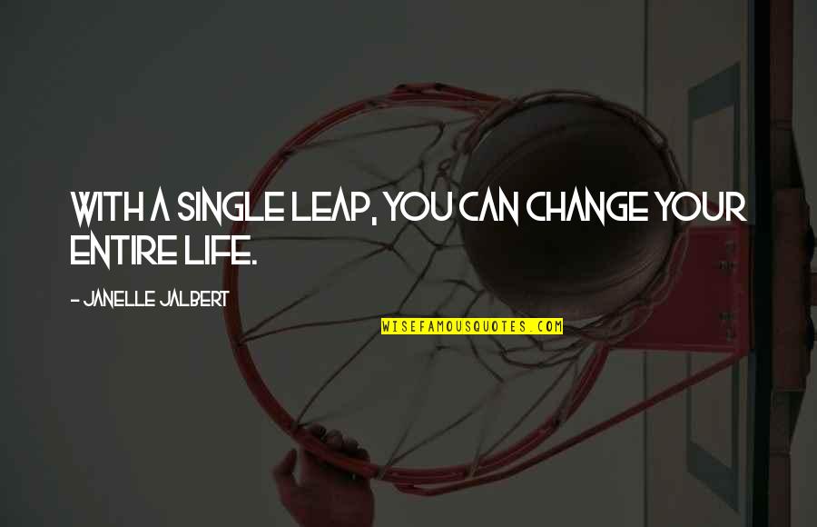 Inspirational Life Change Quotes By Janelle Jalbert: With a single leap, you can change your