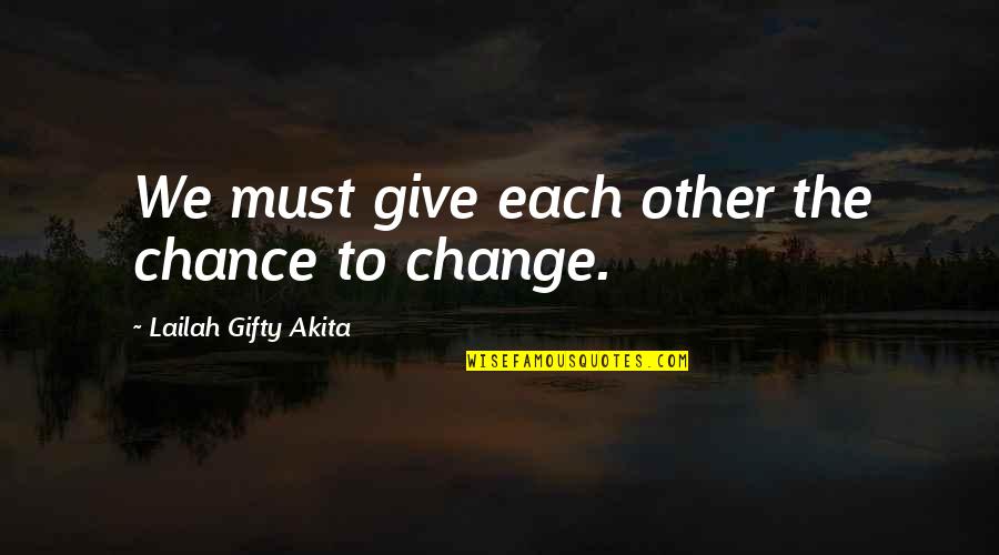 Inspirational Life Change Quotes By Lailah Gifty Akita: We must give each other the chance to