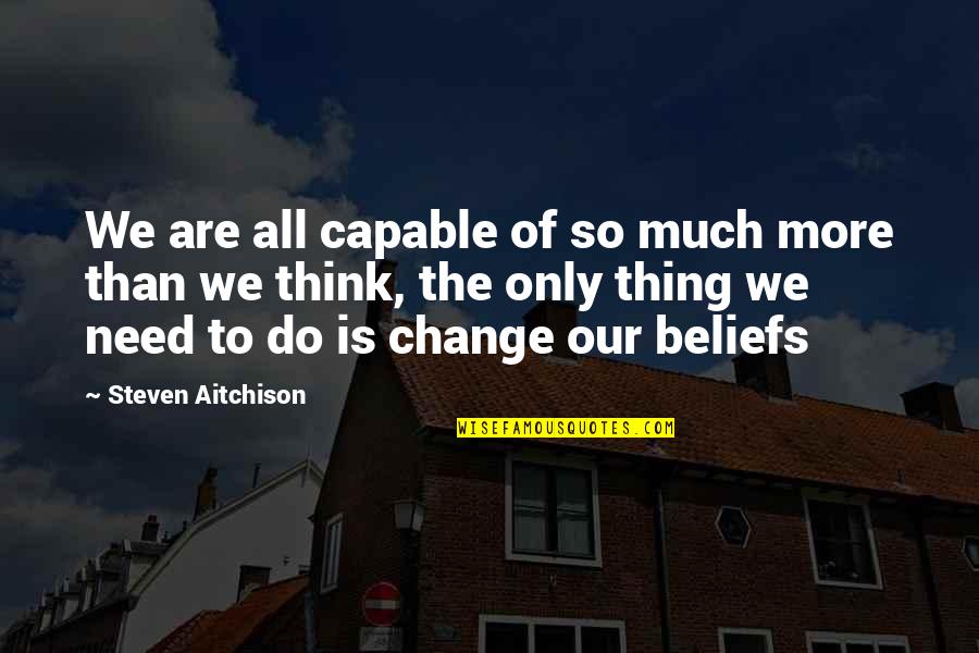 Inspirational Life Change Quotes By Steven Aitchison: We are all capable of so much more