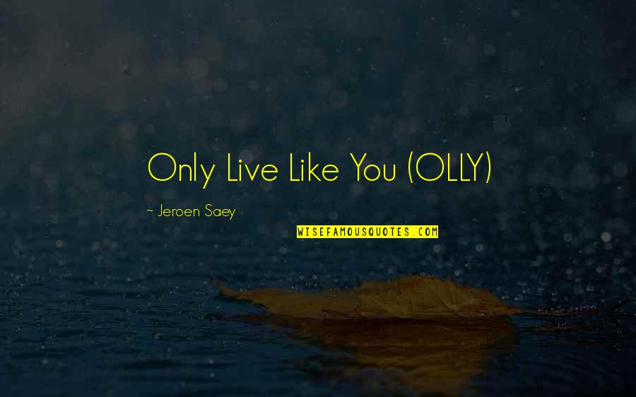 Inspirational Life Changing Quotes By Jeroen Saey: Only Live Like You (OLLY)