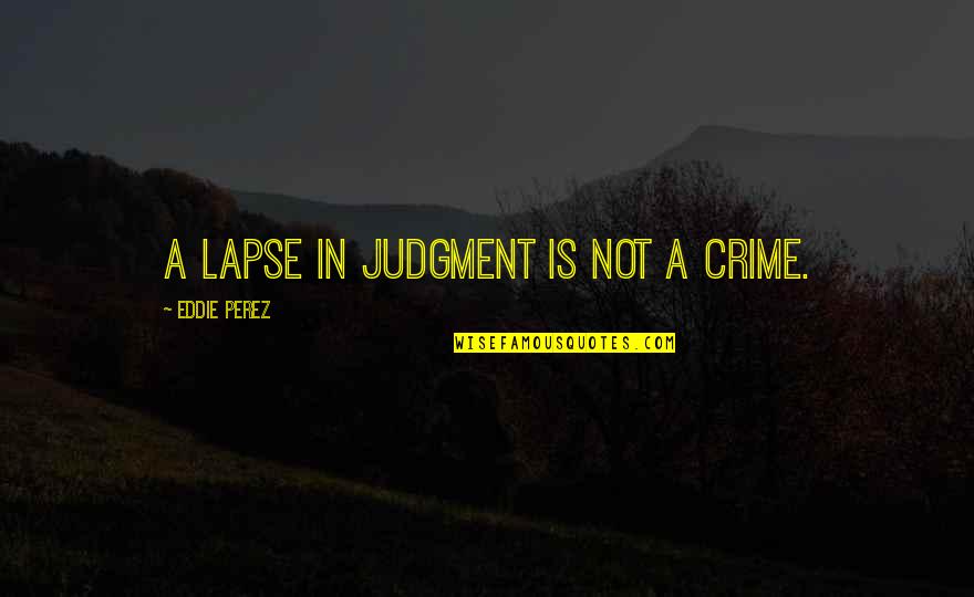 Inspirational Life Diferent Quotes By Eddie Perez: A lapse in judgment is not a crime. Inspirational Life Diferent Quotes By Eddie Perez: A lapse in judgment is not a crime.