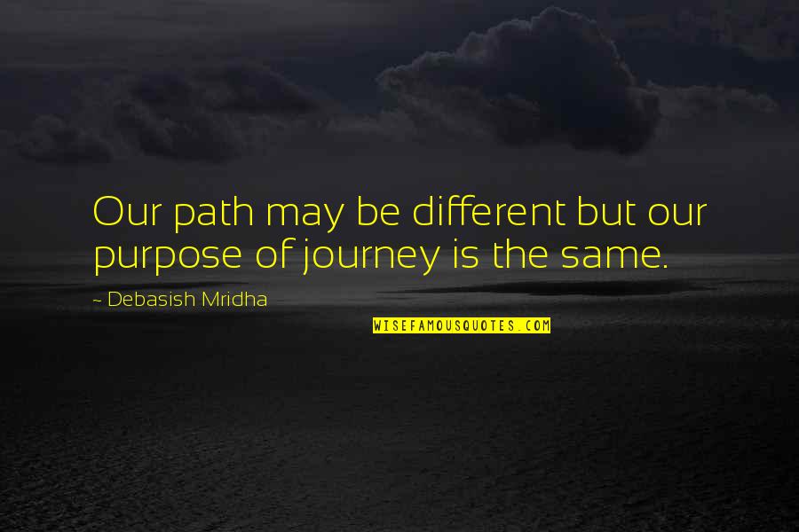 Inspirational Life Journey Quotes By Debasish Mridha: Our path may be different but our purpose