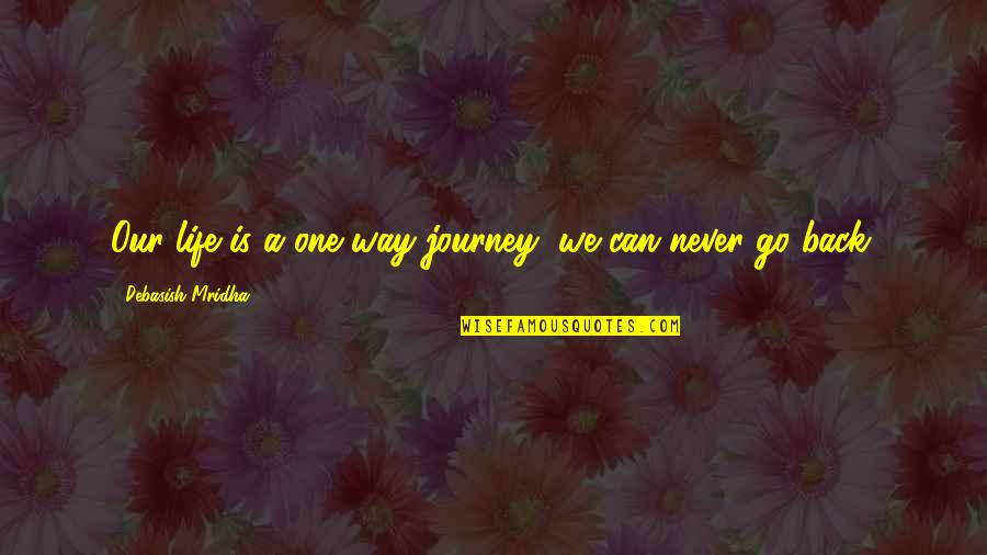 Inspirational Life Journey Quotes By Debasish Mridha: Our life is a one way journey; we