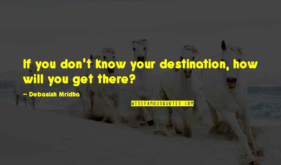 Inspirational Life Journey Quotes By Debasish Mridha: If you don't know your destination, how will