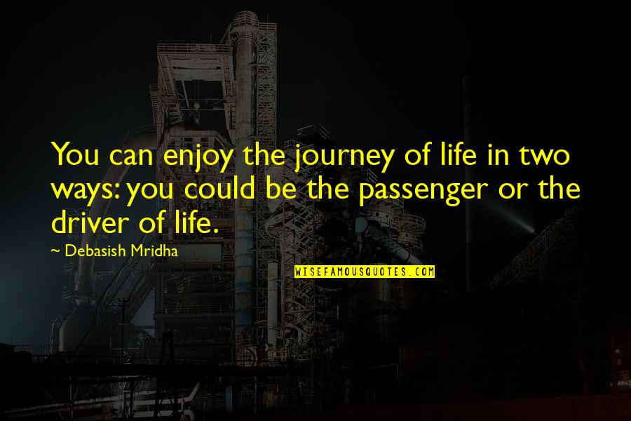 Inspirational Life Journey Quotes By Debasish Mridha: You can enjoy the journey of life in