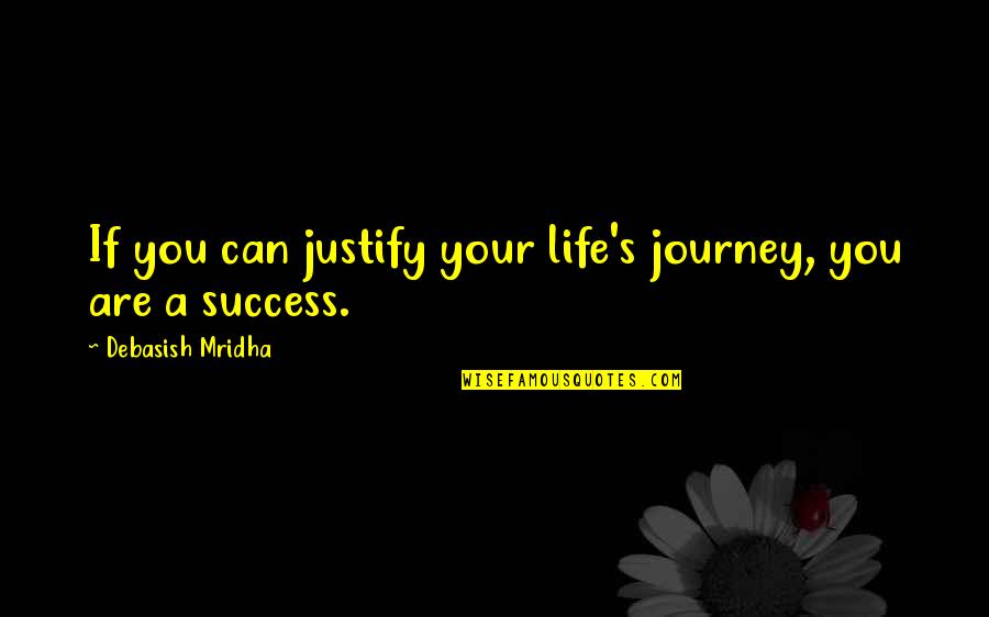 Inspirational Life Journey Quotes By Debasish Mridha: If you can justify your life's journey, you