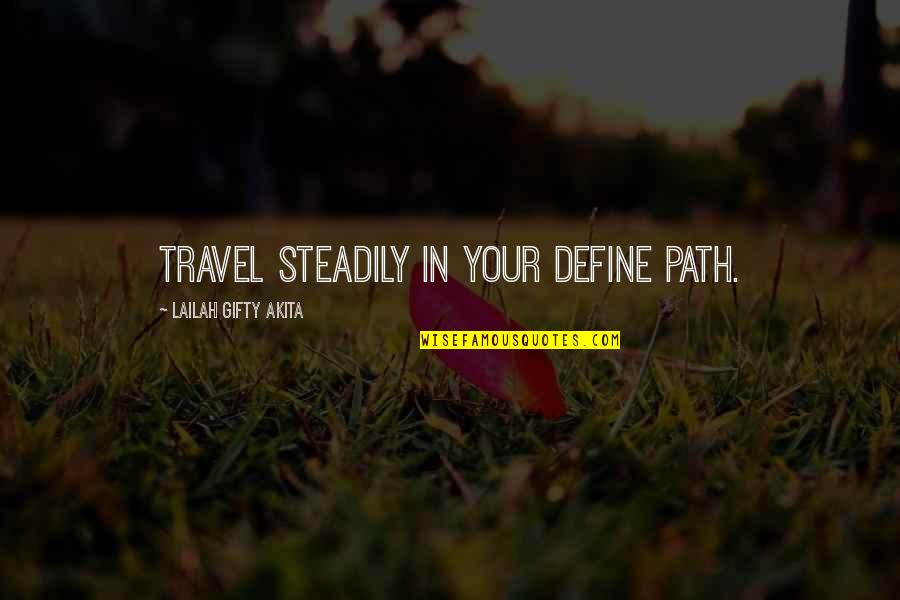 Inspirational Life Journey Quotes By Lailah Gifty Akita: Travel steadily in your define path.