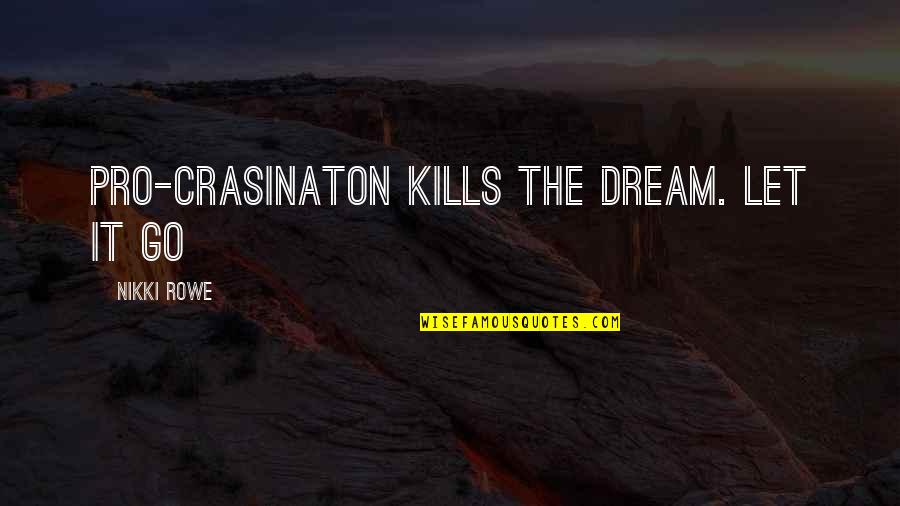 Inspirational Life Journey Quotes By Nikki Rowe: Pro-crasinaton kills the dream. Let it go