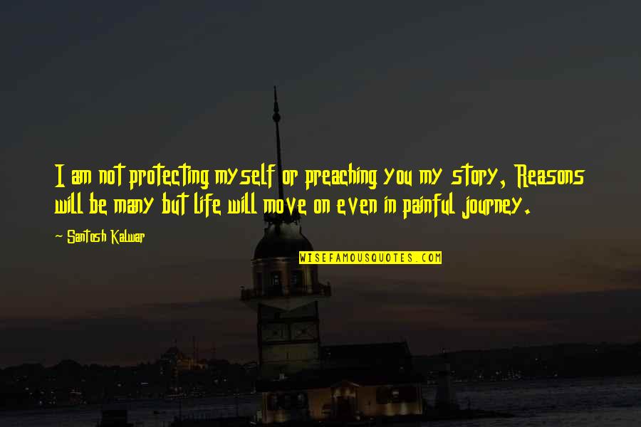 Inspirational Life Journey Quotes By Santosh Kalwar: I am not protecting myself or preaching you